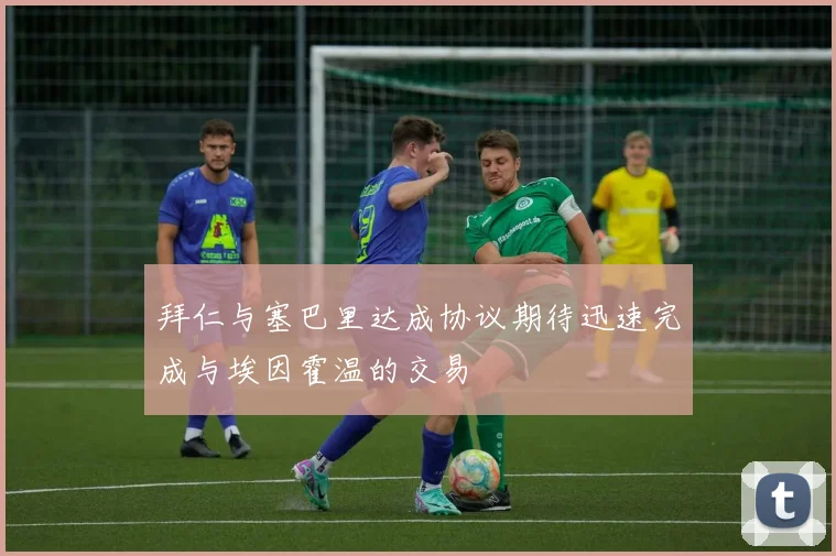 拜仁与塞巴里达成协议期待迅速完成与埃因霍温的交易